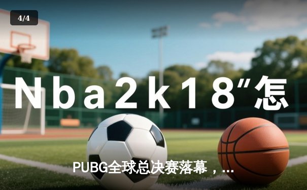 PUBG全球总决赛落幕，中国战队涅槃夺冠创历史 - 4