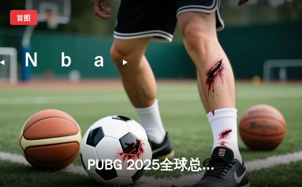 PUBG 2025全球总决赛巅峰对决：北美劲旅Genesis问鼎桂冠，亚洲豪强激烈缠斗