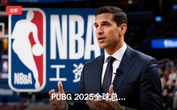 PUBG 2025全球总决赛落幕：亚洲劲旅Gen.G逆袭夺冠，创造历史