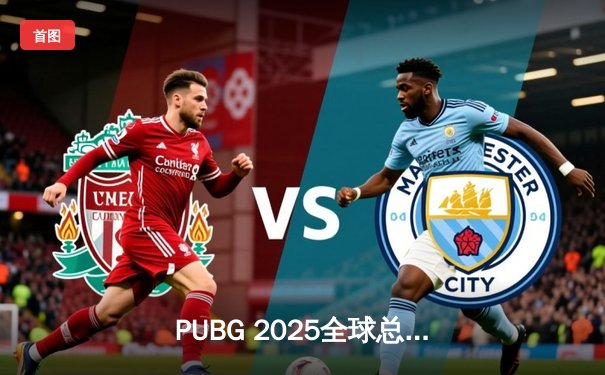 PUBG 2025全球总决赛巅峰对决：Team Phoenix逆袭夺冠，亚洲战队包揽前三甲