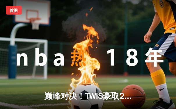 巅峰对决！TWIS豪取2025绝地求生全球总决赛冠军，中国战队NH斩获季军